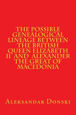 The Possible Genealogical Lineage Between the British Queen Elizabeth II and th - Donski, Aleksandar