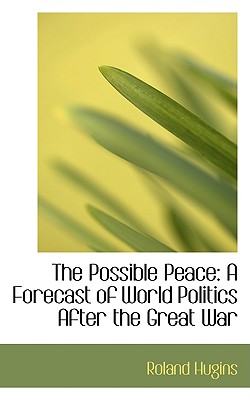 The Possible Peace: A Forecast of World Politics After the Great War - Hugins, Roland