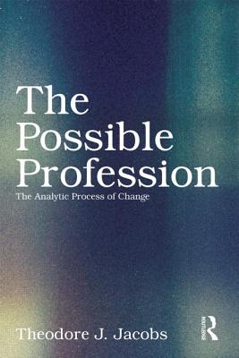 The Possible Profession:The Analytic Process of Change - Jacobs, Theodore J.