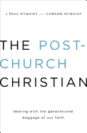 The Post-Church Christian: Dealing with the Generational Baggage of Our Faith