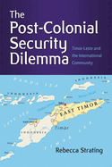 The Post-Colonial Security Dilemma: Timor-Leste and the International Community