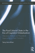 The Post-Colonial State in the Era of Capitalist Globalization: Historical, Political and Theoretical Approaches to State Formation