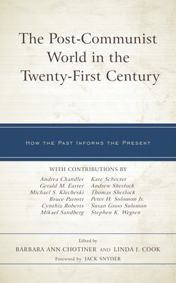 The Post-Communist World in the Twenty-First Century: How the Past Informs the Present - Chotiner, Barbara Ann (Editor), and Cook, Linda J (Editor), and Chandler, Andrea (Contributions by)