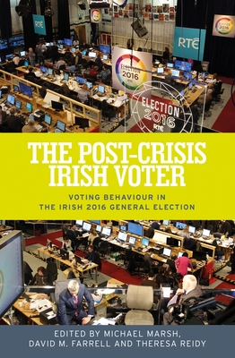 The Post-Crisis Irish Voter: Voting Behaviour in the Irish 2016 General Election - Marsh, Michael (Editor), and Farrell, David M. (Editor), and Reidy, Theresa (Editor)