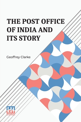 The Post Office Of India And Its Story - Clarke, Geoffrey