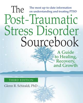 The Post-Traumatic Stress Disorder Sourcebook, Revised and Expanded Second Edition: A Guide to Healing, Recovery, and Growth - Schiraldi, Glenn
