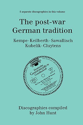 The Post-War German Tradition. 5 Discographies. Rudolf Kempe, Joseph Keilberth, Wolfgang Sawallisch, Rafael Kubelik, Andre Cluytens. [1996]. - Hunt, John