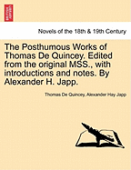 The Posthumous Works of Thomas de Quincey. Edited from the Original Mss., with Introductions and Notes. by Alexander H. Japp.