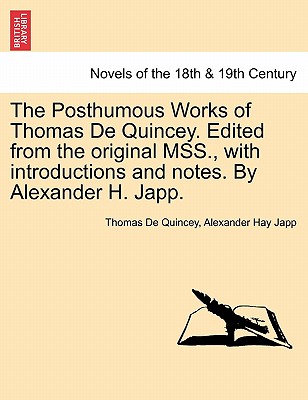 The Posthumous Works of Thomas de Quincey. Edited from the Original Mss., with Introductions and Notes. by Alexander H. Japp. - de Quincey, Thomas, and Japp, Alexander Hay