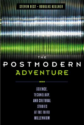 The Postmodern Adventure: Science, Technology, and Cultural Studies at the Third Millennium - Best, Steven, PhD, and Kellner, Douglas