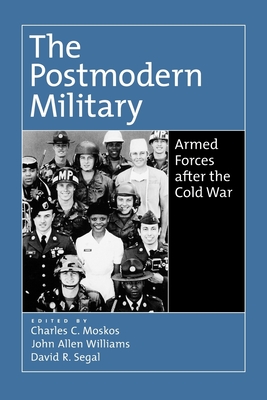 The Postmodern Military: Armed Forces After the Cold War - Moskos, Charles C (Editor), and Williams, John Allen (Editor), and Segal, David R (Editor)