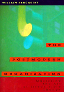 The Postmodern Organization: Mastering the Art of Irreversible Change - Bergquist, William H