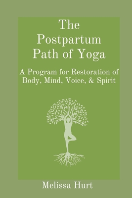 The Postpartum Path of Yoga: A Program for Restoration of Body, Mind, Voice, & Spirit - Hurt, Melissa