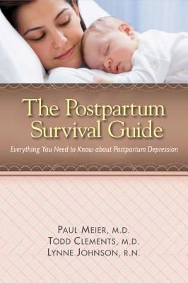 The Postpartum Survival Guide: Everything You Need to Know about Postpartum Depression - Meier, Paul D, and Clements, Todd, and Johnson, Lynne