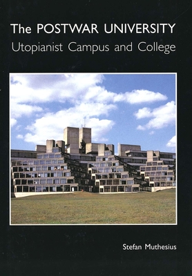 The postwar university : utopianist campus and college - Muthesius, Stefan, and Paul Mellon Centre for Studies in British Art