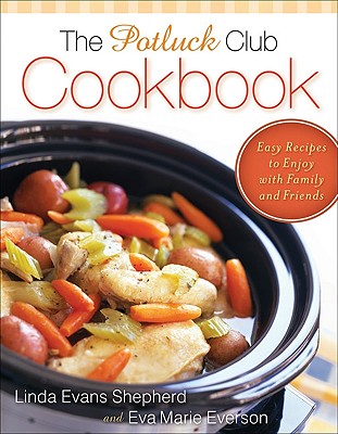 The Potluck Club Cookbook: Easy Recipes to Enjoy with Family and Friends - Shepherd, Linda Evans, and Everson, Eva Marie