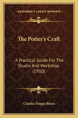 The Potter's Craft: A Practical Guide for the Studio and Workshop (1910) - Binns, Charles Fergus