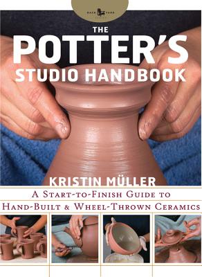 The Potter's Studio Handbook: A Start-To-Finish Guide to Hand-Built and Wheel-Thrown Ceramics - Muller, Kristin