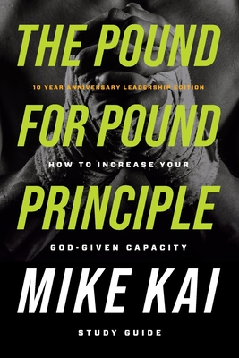 The Pound for Pound Principle: How to Increase Your God-Given Capacity - Study Guide - Kai, Mike