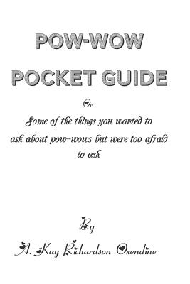 The Pow-wow Pocket Guide: Everything You Wanted to Know When Visiting A Pow-wow But Were Afraid to Ask - Ensing, Rachel (Editor), and Oxendine, A Kay Richardson