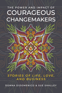 The Power and Impact of Courageous Changemakers: Stories of Life, Love, and Business