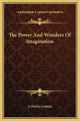 The Power and Wonders of Imagination - Cadman, S Parkes