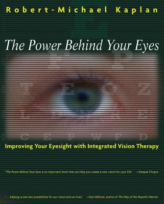 The Power Behind Your Eyes: Improving Your Eyesight with Integrated Vision Therapy - Kaplan, Robert-Michael, O.D.