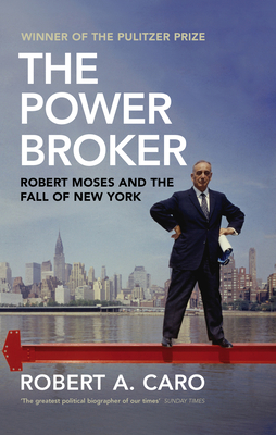 The Power Broker: Robert Moses and the Fall of New York - Caro, Robert A
