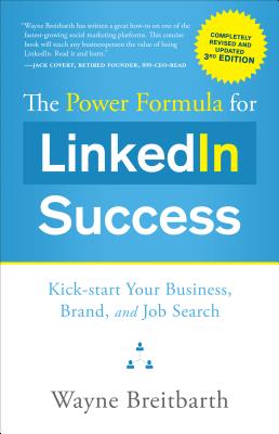 The Power Formula for Linkedin Success (Third Edition - Completely Revised): Kick-Start Your Business, Brand, and Job Search - Breitbarth, Wayne