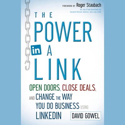 The Power in a Link: Open Doors, Close Deals, and Change the Way You Do Business Using Linkedin - Davis, Jonathan (Read by), and Gowel, Dave