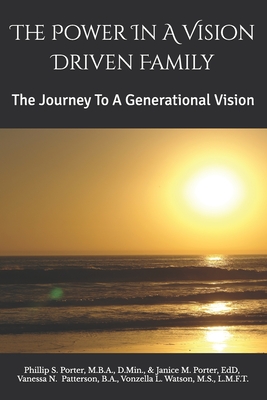 The Power In A Vision Driven Family: The Journey To A Generational Vision - Williams-Porter, Janice M, and Patterson, Vanessa N, and Watson, Vonzella L