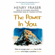 The Power in You: How to Accept your Past, Live in the Present and Shape a Positive Future