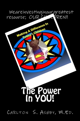 The Power in You!: Making a Difference in Today's Children! - Ashby, Ronald E (Introduction by), and Casanova, Nikita D (Foreword by), and Ashby, M Ed Carlton S