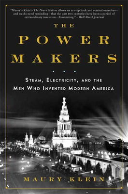 The Power Makers: Steam, Electricity, and the Men Who Invented Modern America - Klein, Maury