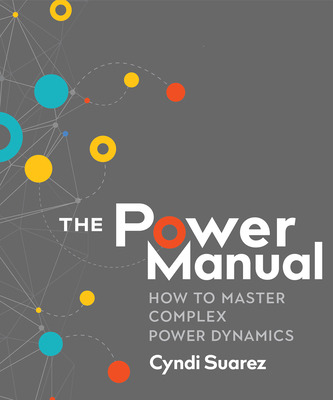 The Power Manual: How to Master Complex Power Dynamics - Suarez, Cyndi
