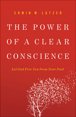 The Power of a Clear Conscience: Let God Free You from Your Past - Lutzer, Erwin W, Dr.