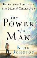 The Power of a Man: Using Your Influence as a Man of Character