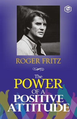 The Power of A Positive Attitude: Your Road To Success - Fritz, Roger