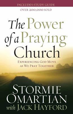 The Power of a Praying Church: Experiencing God Move as We Pray Together - Omartian, Stormie, and Hayford, Jack W, Dr.