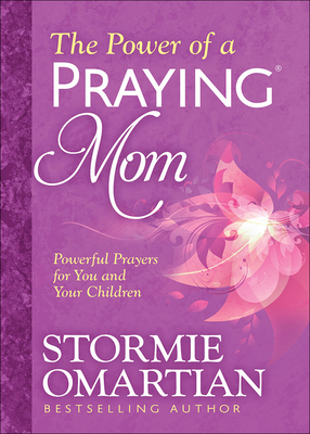 The Power of a Praying Mom: Powerful Prayers for You and Your Children - Omartian, Stormie
