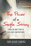 The Power of a Single Story: Compelling Short Stories of Faith, Family and Forgiveness