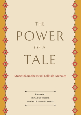 The Power of a Tale: Stories from the Israel Folktale Archives - Bar-Itzhak, Haya (Editor), and Pintel-Ginsberg, Idit (Editor)