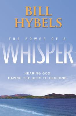 The Power of a Whisper: Hearing God, Having the Guts to Respond - Hybels, Bill