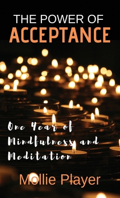 The Power Of Acceptance: One Year Of Mindfulness And Meditation - Player, Mollie