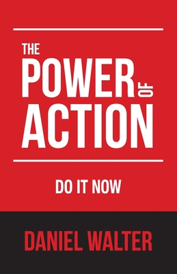 The Power of Action: Do It Now - Walter, Daniel