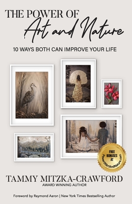 The Power of Art And Nature: 10 Ways Both Can Improve Your Life - Aaron, Raymond (Foreword by), and Crawford, Tammy Mitzka