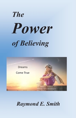 The Power of Believing - Smith, Raymond E