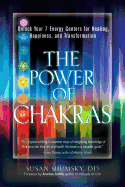 The Power of Chakras: Unlock Your 7 Energy Centers for Healing, Happiness and Transformation