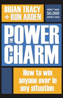 The Power of Charm: How to Win Anyone Over in Any Situation - Tracy, Brian, and Arden, Ron