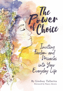 The Power of Choice: Inviting Freedom and Miracles into Your Everyday Life